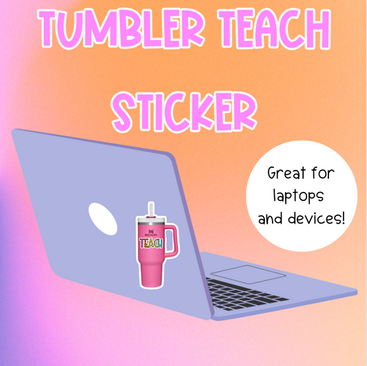 Tumbler Teach Sticker for Laptops or Tumblers