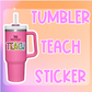 Tumbler Teach Sticker for Laptops or Tumblers