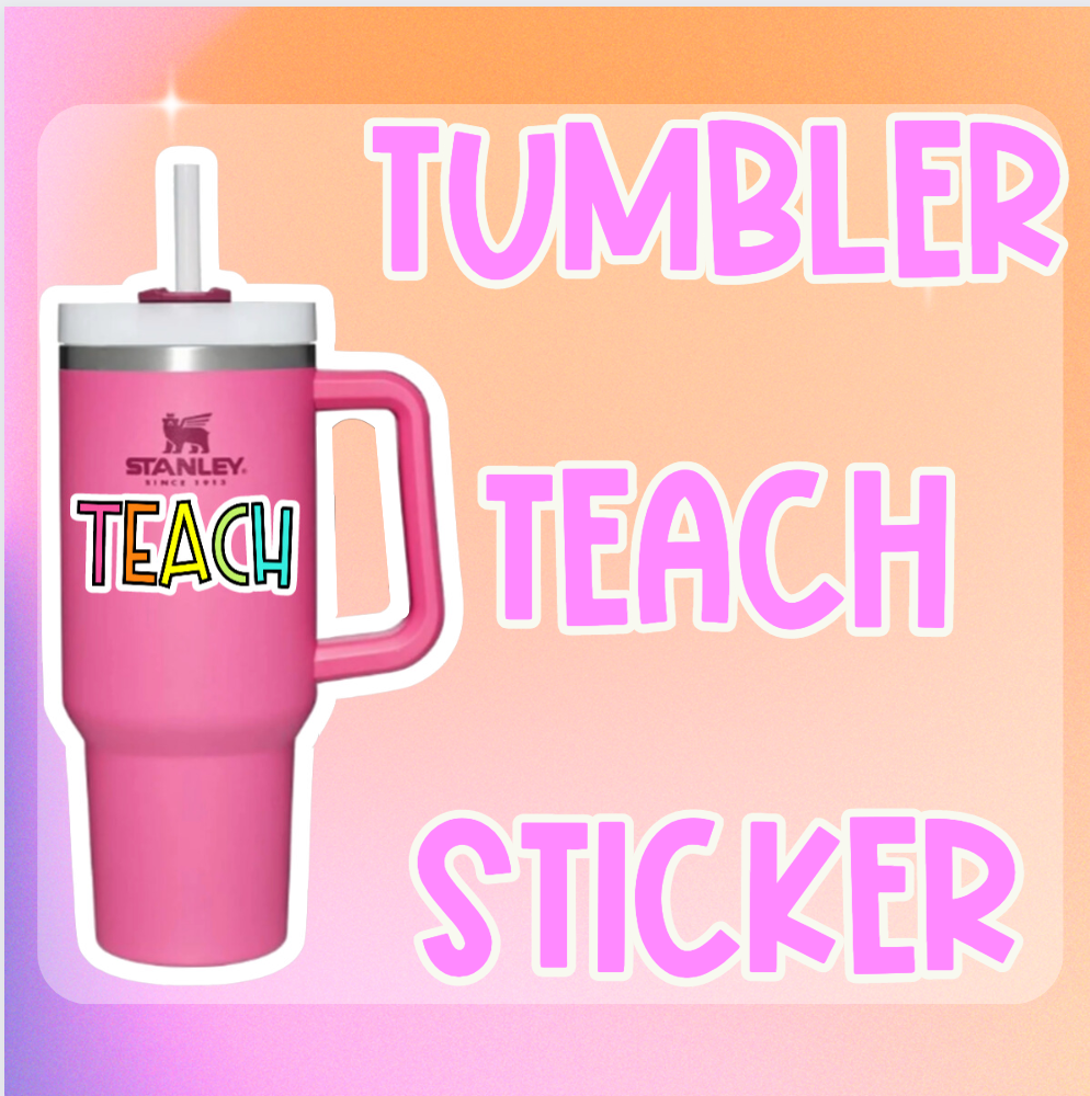 Tumbler Teach Sticker for Laptops or Tumblers